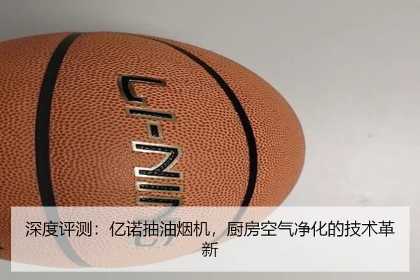 深度评测：亿诺抽油烟机，厨房空气净化的技术革新